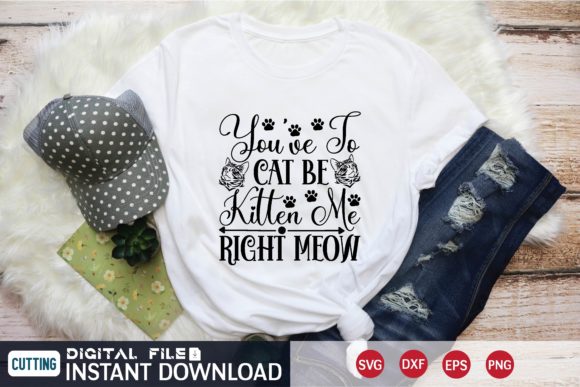 You ve to Cat Be Kitten Me Right Meow SVG